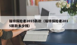 福特探险者2015新款（福特探险者2015新款多少钱）