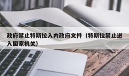 政府禁止特斯拉入内政府文件（特斯拉禁止进入国家机关）