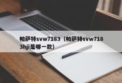 帕萨特svw7183（帕萨特svw7183hji是哪一款）