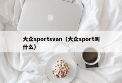 大众sportsvan（大众sport叫什么）