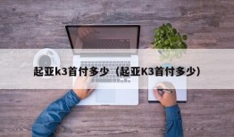 起亚k3首付多少（起亚K3首付多少）