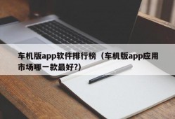 车机版app软件排行榜（车机版app应用市场哪一款最好?）