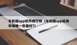 车机版app软件排行榜（车机版app应用市场哪一款最好?）