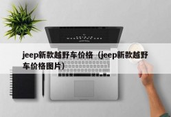 jeep新款越野车价格（jeep新款越野车价格图片）