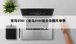 宝马850i（宝马850i报价及图片参数）