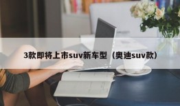 3款即将上市suv新车型（奥迪suv款）