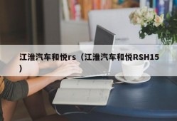 江淮汽车和悦rs（江淮汽车和悦RSH15）