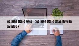 长城哈弗h6报价（长城哈弗h6柴油版报价及图片）