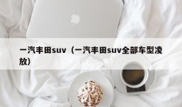 一汽丰田suv（一汽丰田suv全部车型凌放）