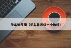 学车流程图（学车是怎样一个流程）