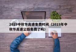 2019中秋节高速免费时间（2019年中秋节高速公路免费了吗）