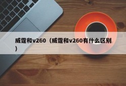 威霆和v260（威霆和v260有什么区别）