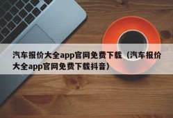 汽车报价大全app官网免费下载（汽车报价大全app官网免费下载抖音）