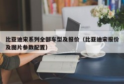 比亚迪宋系列全部车型及报价（比亚迪宋报价及图片参数配置）