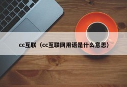 cc互联（cc互联网用语是什么意思）