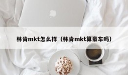 林肯mkt怎么样（林肯mkt算豪车吗）