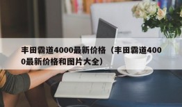 丰田霸道4000最新价格（丰田霸道4000最新价格和图片大全）