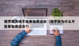 俄罗斯为啥不能参加奥运会（俄罗斯为什么不能参加奥运会?）