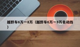 越野车6万一8万（越野车6万一8万自动挡）