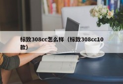 标致308cc怎么样（标致308cc10款）