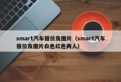 smart汽车报价及图片（smart汽车报价及图片白色红色两人）