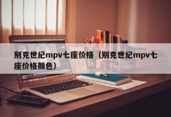 别克世纪mpv七座价格（别克世纪mpv七座价格颜色）