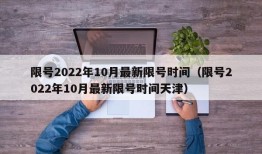 限号2022年10月最新限号时间（限号2022年10月最新限号时间天津）