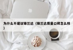 为什么不建议锋兰达（锋兰达质量口碑怎么样）