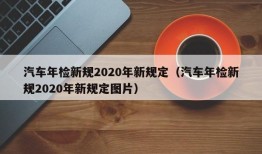 汽车年检新规2020年新规定（汽车年检新规2020年新规定图片）