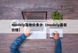 modely落地价多少（modely最低价格）