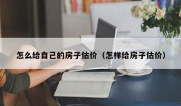 怎么给自己的房子估价（怎样给房子估价）