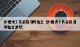 附近找工作最新招聘信息（附近找工作最新招聘信息兼职）