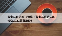 长安马自达cx-5价格（长安马自达CX5价格2022款落地价）