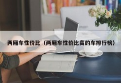 两厢车性价比（两厢车性价比高的车排行榜）