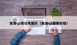 奥迪q2报价及图片（奥迪q2最新价格）