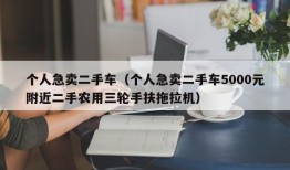 个人急卖二手车（个人急卖二手车5000元附近二手农用三轮手扶拖拉机）