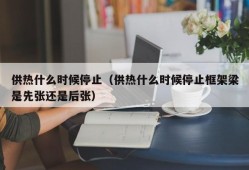 供热什么时候停止（供热什么时候停止框架梁是先张还是后张）