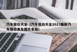 汽车报价大全（汽车报价大全2023最新汽车报价表及图片丰田）