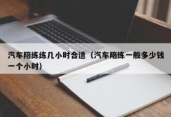 汽车陪练练几小时合适（汽车陪练一般多少钱一个小时）