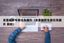 吉普越野车报价及图片（吉普越野车报价及图片 新款）