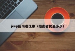 jeep指南者优惠（指南者优惠多少）