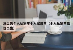 急出售个人私家车个人家用车（个人私家车低价出售）