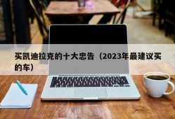 买凯迪拉克的十大忠告（2023年最建议买的车）