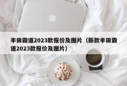 丰田霸道2023款报价及图片（新款丰田霸道2023款报价及图片）