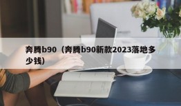 奔腾b90（奔腾b90新款2023落地多少钱）