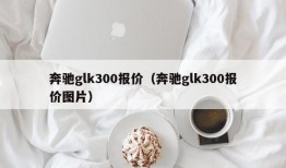 奔驰glk300报价（奔驰glk300报价图片）