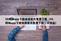 58同城app下载安装官方免费下载（58同城app下载安装官方免费下载二手物品）