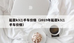 起亚k3二手车价格（2019年起亚k3二手车价格）