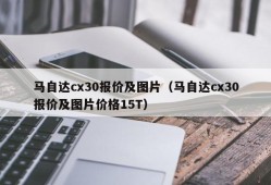 马自达cx30报价及图片（马自达cx30报价及图片价格15T）