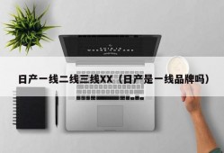 日产一线二线三线XX（日产是一线品牌吗）